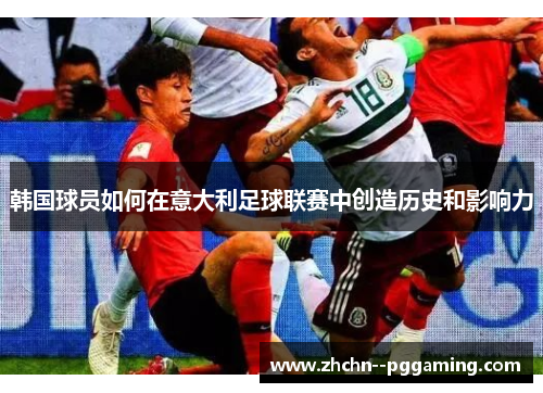 韩国球员如何在意大利足球联赛中创造历史和影响力