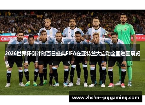 2026世界杯倒计时百日盛典FIFA在亚特兰大启动全国巡回展览