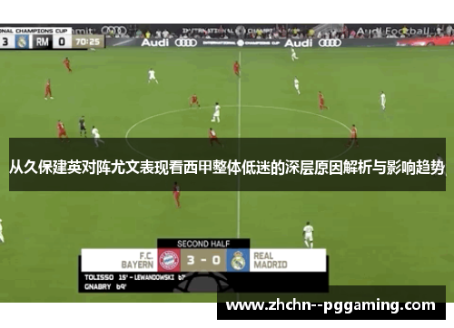 从久保建英对阵尤文表现看西甲整体低迷的深层原因解析与影响趋势