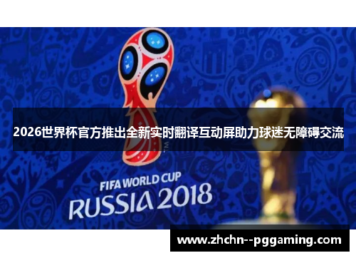 2026世界杯官方推出全新实时翻译互动屏助力球迷无障碍交流
